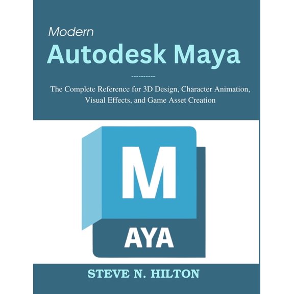 Beginner Today, Professional Tomorrow in Modern Autodesk Maya: The Complete Reference for 3D Design, Character Animation, Visual Effects, and Game Asset Creation, (Paperback)
