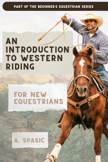 Beginner's Equestrian An Introduction to Western Riding for New Equestrians: A Beginner's Guide to Horsemanship, Style, and Tradition, (Paperback)