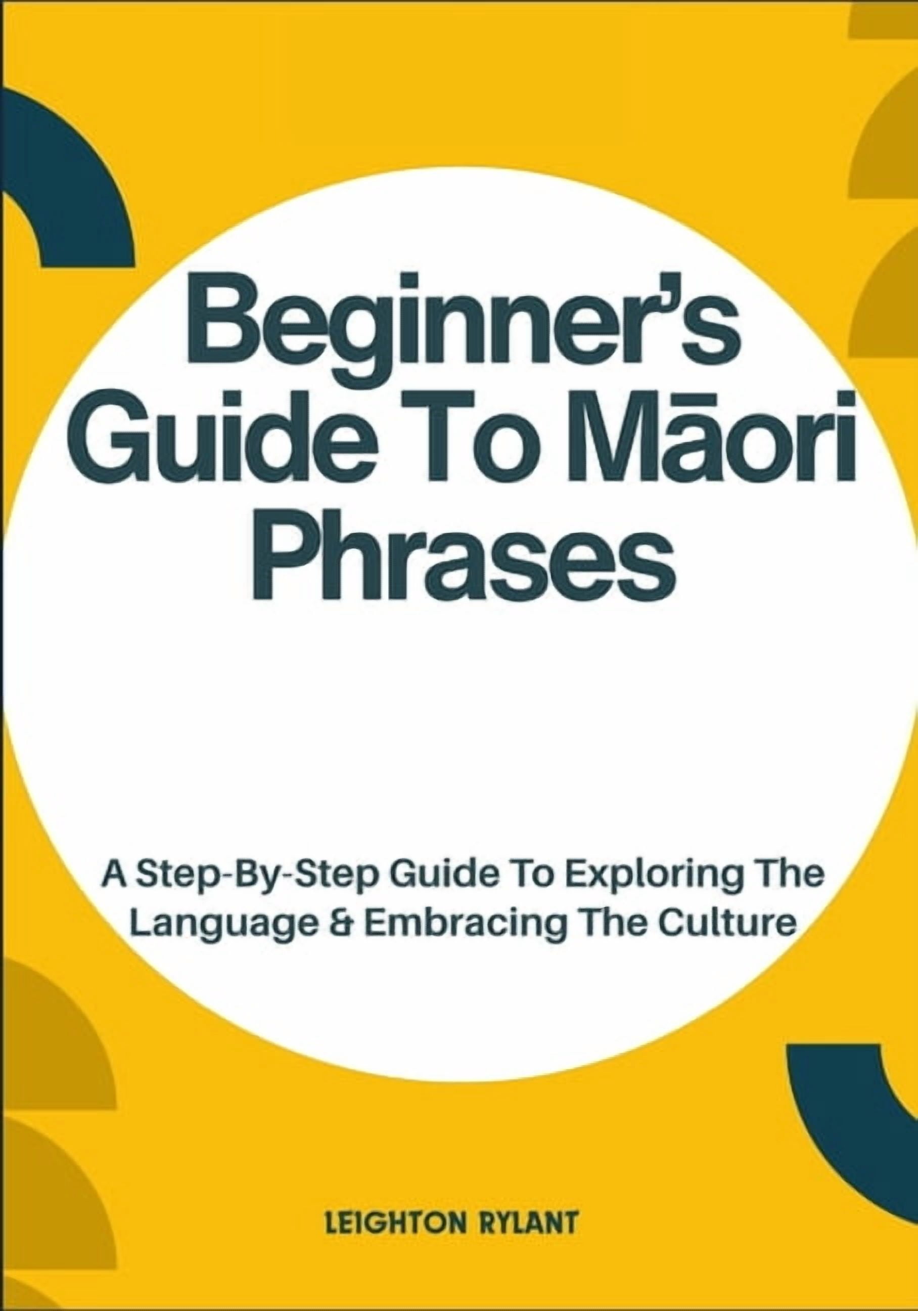 Beginner's Guide To Māori Phrases: A Step-By-Step Guide To Exploring The Language & Embracing The Culture, (Paperback)