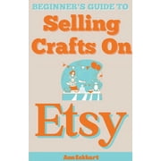Beginners Guide To Selling Crafts On Etsy, Paperback