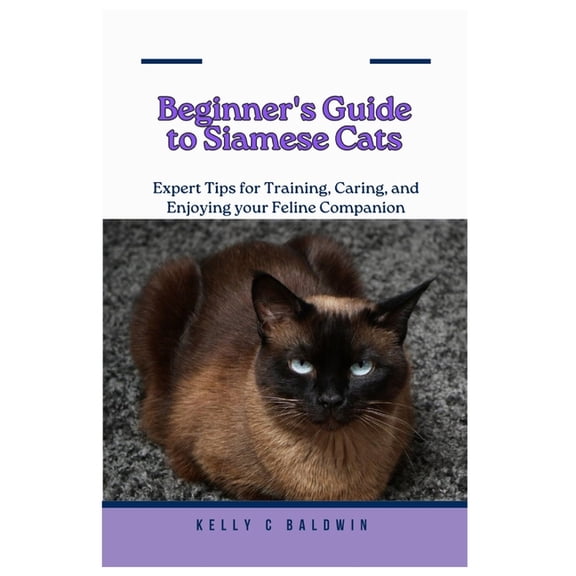 Beginner's Guide to Siamese Cats: Expert Tips for Training, Caring, and Enjoying your Feline Companion, (Paperback)
