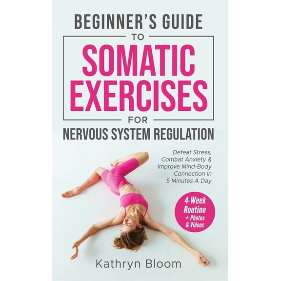 Beginner's Guide to Somatic Exercises for Nervous System Regulation: Defeat Stress, Combat Anxiety, and Improve Min, (Hardcover)