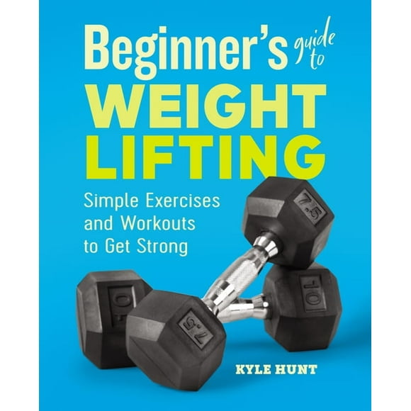 Beginner's Guide to Weight Lifting: Simple Exercises and Workouts to Get Strong, (Paperback)