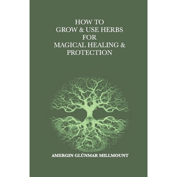 Beginner's Guides to Shamanic Healing How To Grow & Use Herbs For Magical Healing & Protection: A Beginner's Guide to Herbal Magic and Healing, Book 2, (Paperback)