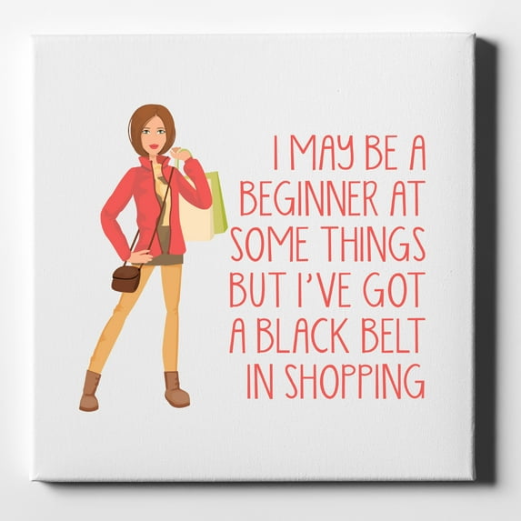 Beginner at Some Things Black Belt in Shopping - 10" x 10" - Decorative Canvas Wall Art - White Edge - 5/8" Gallery Wrapped