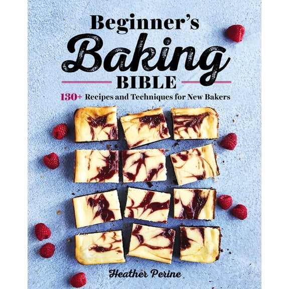Beginner's Baking Bible: 130+ Recipes and Techniques for New Bakers, (Paperback)