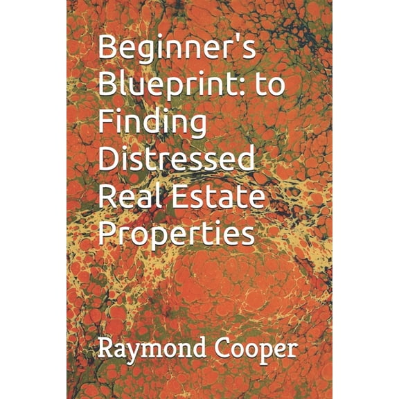 Beginner's Blueprint: to Finding Distressed Real Estate Properties, (Paperback)