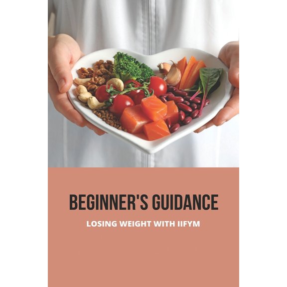 Beginner's Guidance: Losing Weight With IIFYM: Iifym Diet Pros And Cons, (Paperback)