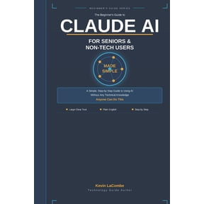 The Beginner's Guide to Claude AI Claude AI for Seniors & Non-Tech Users: A Simple Step-by-Step Guide to Using AI Without Any Technical Knowledge, (Paperback)