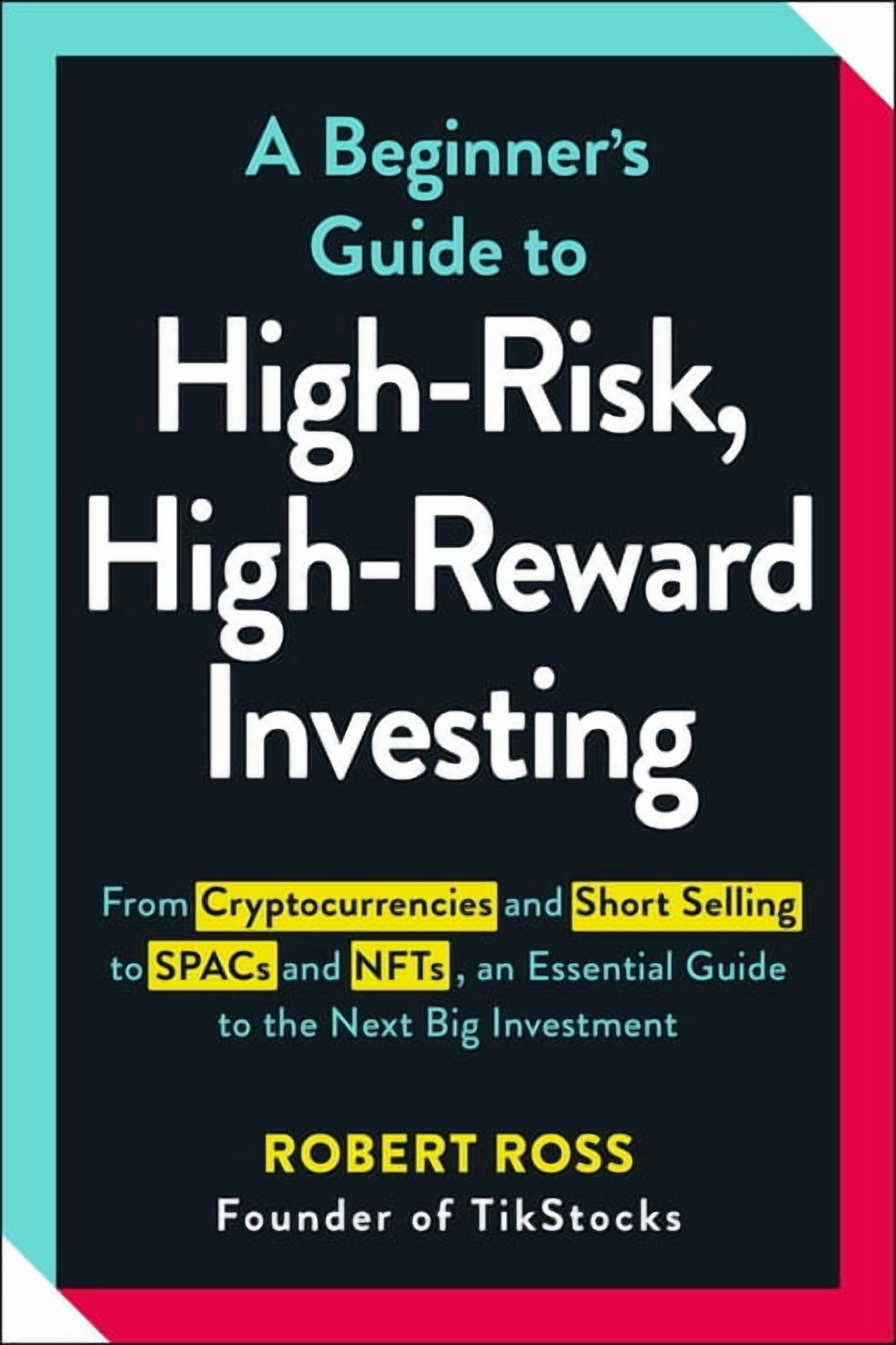 A Beginner's Guide to High-Risk, High-Reward Investing: From  Cryptocurrencies and Short Selling to SPACs and NFTs, , (Paperback) -  Walmart.com
