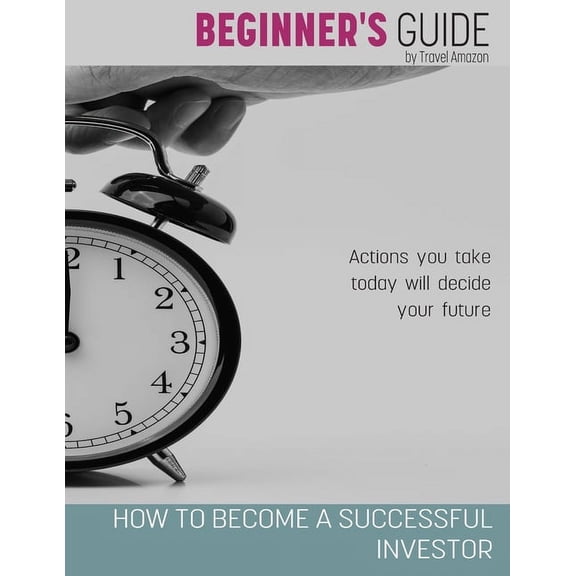 Beginner's Guide: How to Become a Successful Investor, (Paperback)
