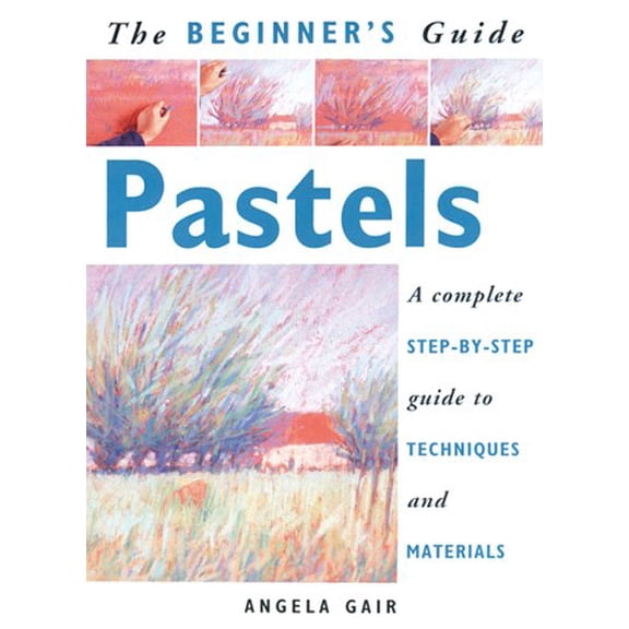 Pre-Owned The Beginner's Guide Pastels: A Complete Step-By-Step Guide to Techniques and Materials (Paperback) 1853686042 9781853686047