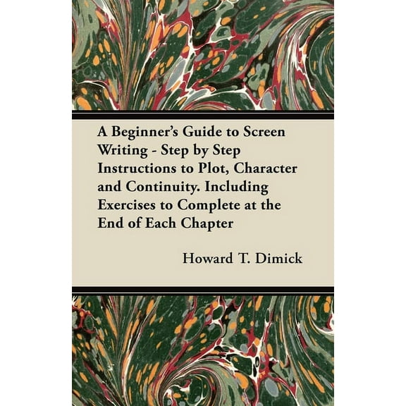 A Beginner's Guide to Screen Writing - Step by Step Instructions to Plot, Character and Continuity. Including Exercises , (Paperback)