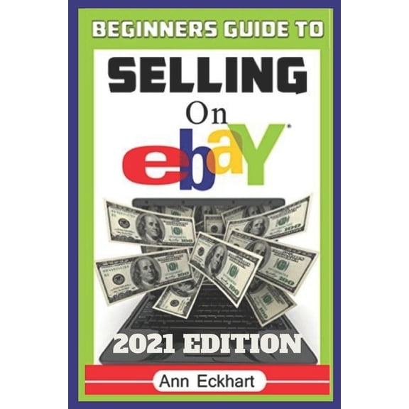 Beginner Guide Books Beginner's Guide To Selling On Ebay 2021 Edition: The Ultimate Reselling Guide for How To Source, List & Ship I, Book 2, (Paperback)