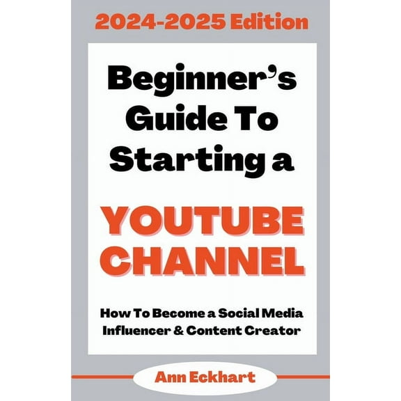Beginner's Guide To Starting a YouTube Channel 2024-2025 Edition, (Paperback)
