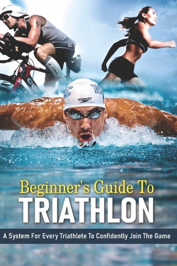 Beginner's Guide To Triathlon: A System For Every Triathlete To Confidently Join The Game: Strength Training For Triathl, (Paperback)