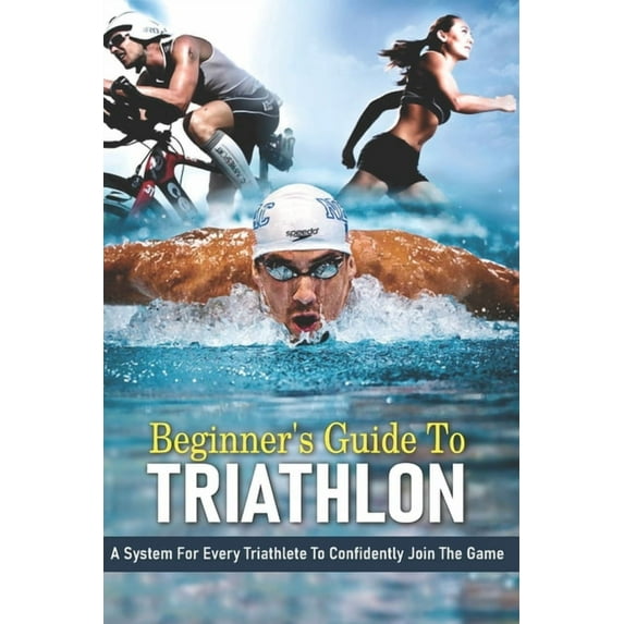 Beginner's Guide To Triathlon: A System For Every Triathlete To Confidently Join The Game: Strength Training For Triathl, (Paperback)