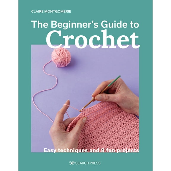 Beginner's Guide to Crochet, The : Easy techniques and 8 fun projects (Paperback)