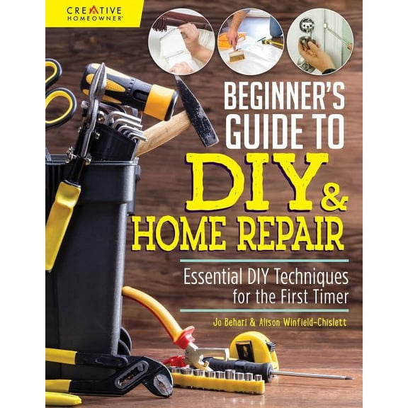 Beginner's Guide to DIY & Home Repair: Essential DIY Techniques for the First Timer, (Paperback)