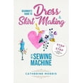 thumbnail image 1 of Beginner's Guide To Dress & Skirt Making With Sewing Machine: Step By Step Visual Illustrated Guide, (Paperback), 1 of 1