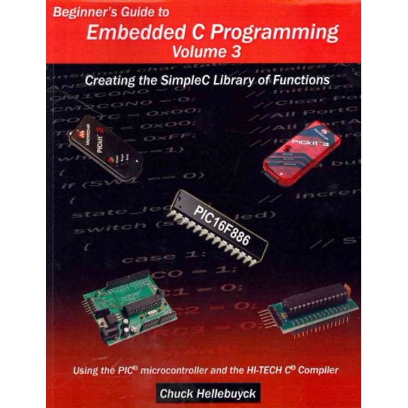 Beginner's Guide to Embedded C Programming - Volume 3: Creating the SimpleC Library of Functions (Paperback) by Chuck Hellebuyck