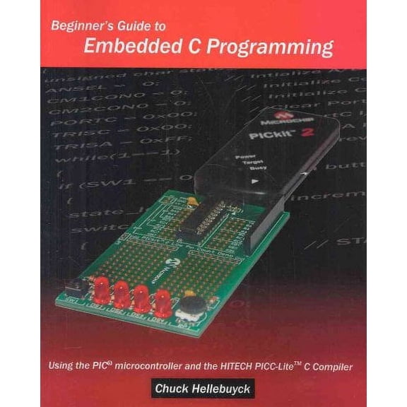 Beginner's Guide To Embedded C Programming: Using The Pic Microcontroller And The Hitech Picc-Lite C (Paperback) by Chuck Hellebuyck
