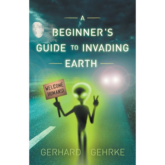 Beginner's Guide to Invading Earth A Beginner's Guide to Invading Earth, Book 1, (Paperback)