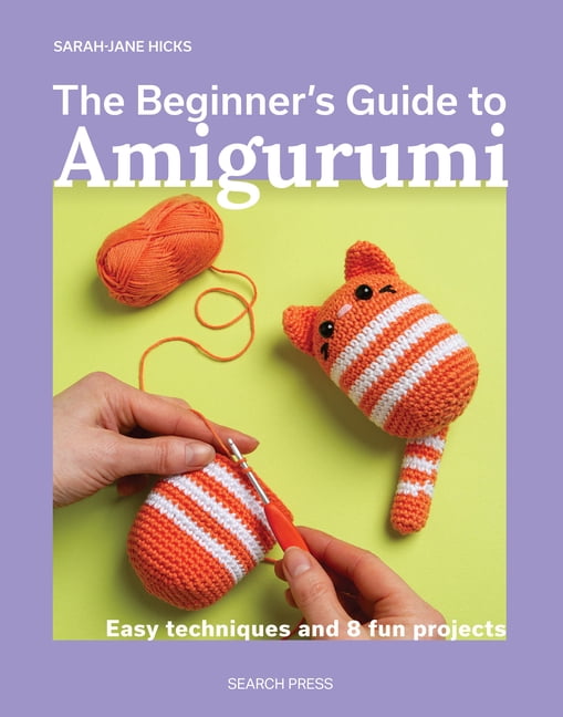 Beginner's Guide to Needlecrafts The BeginnerÃ¢ (Tm)S Guide to Amigurumi: Easy Techniques and 8 Fun Projects, (Paperback)