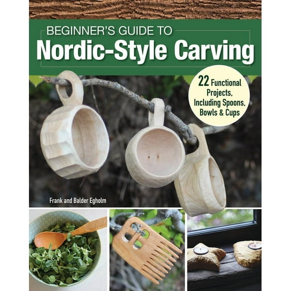 Beginner's Guide to Nordic-Style Carving: 22 Functional Projects Including Spoons, Bowls & Cups, (Paperback)