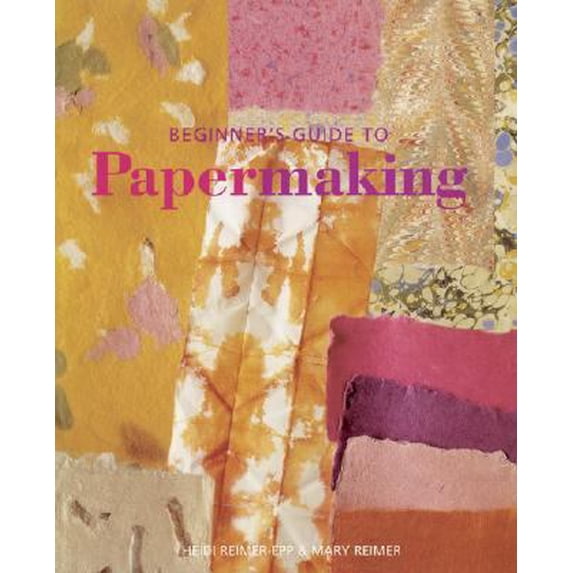 Pre-Owned Beginner's Guide to Papermaking (Hardcover 9781402731099) by Heidi Reimer-Epp, Mary Reimer