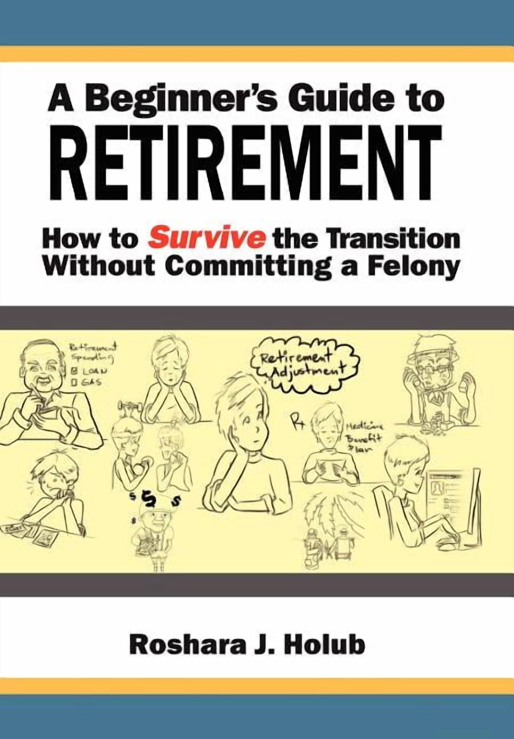 A Beginner's Guide To Retirement: How to Survive the Transition Without ...