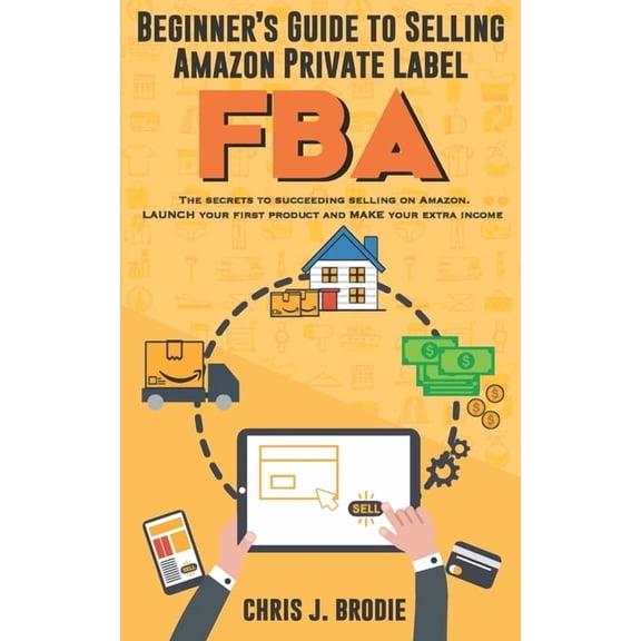 Entrepreneurial Pursuits Beginner's Guide to Selling Amazon Private Label FBA: Create successful E-Commerce business LAUNCH your first product an, Book 1, (Paperback)