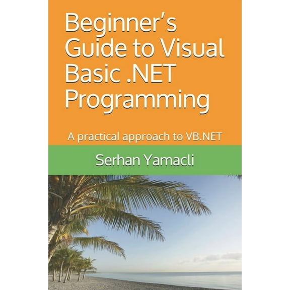 Beginner's Guide to Visual Basic .NET Programming: A Practical Approach to VB.NET (Paperback) by Serhan Yamacli