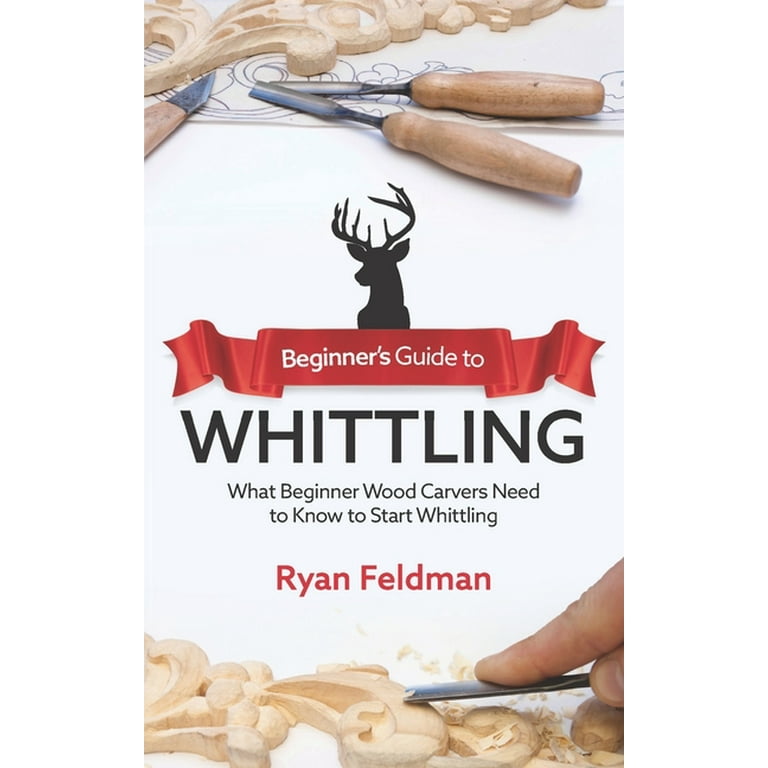 Beginner's Guide to Whittling: What Beginner Wood Carvers Need to Know to  Start Whittling (Paperback)
