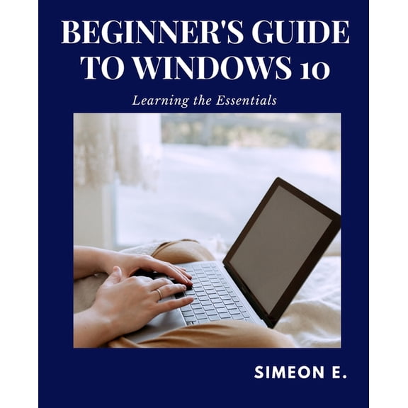 Beginner's Guide to Windows 10: Learning the Essentials, (Paperback)