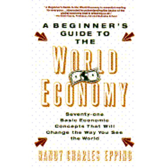 Pre-Owned A Beginner's Guide to the World Economy: Seventy-One Basic Economic Concepts That Will Change the Way You See the World Paperback