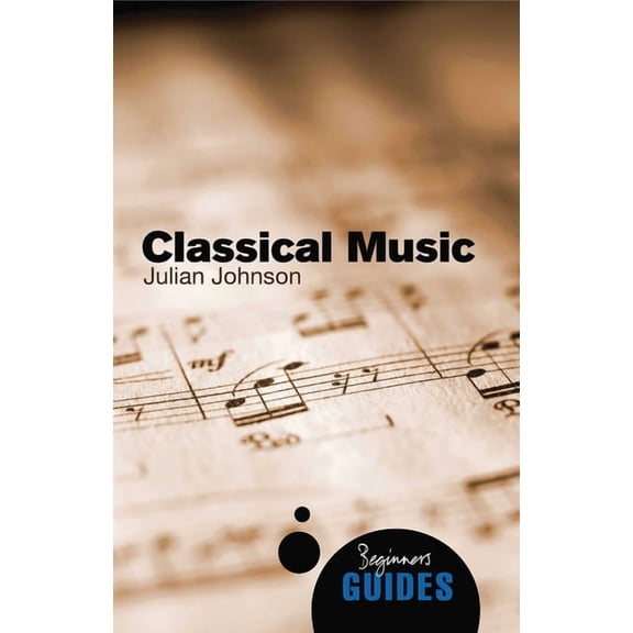 Beginner's Guides: Classical Music : A Beginner's Guide (Paperback)