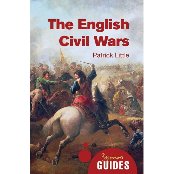 Beginner's Guides: The English Civil Wars : A Beginner's Guide (Paperback)