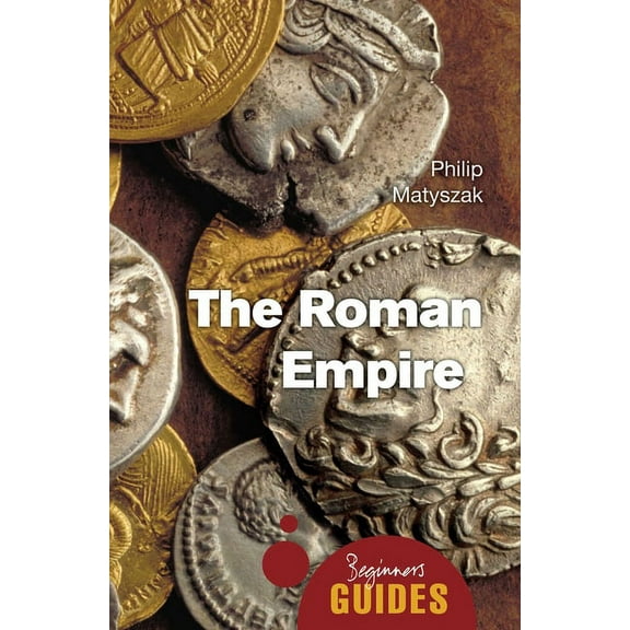 Beginner's Guides: The Roman Empire : A Beginner's Guide (Paperback)