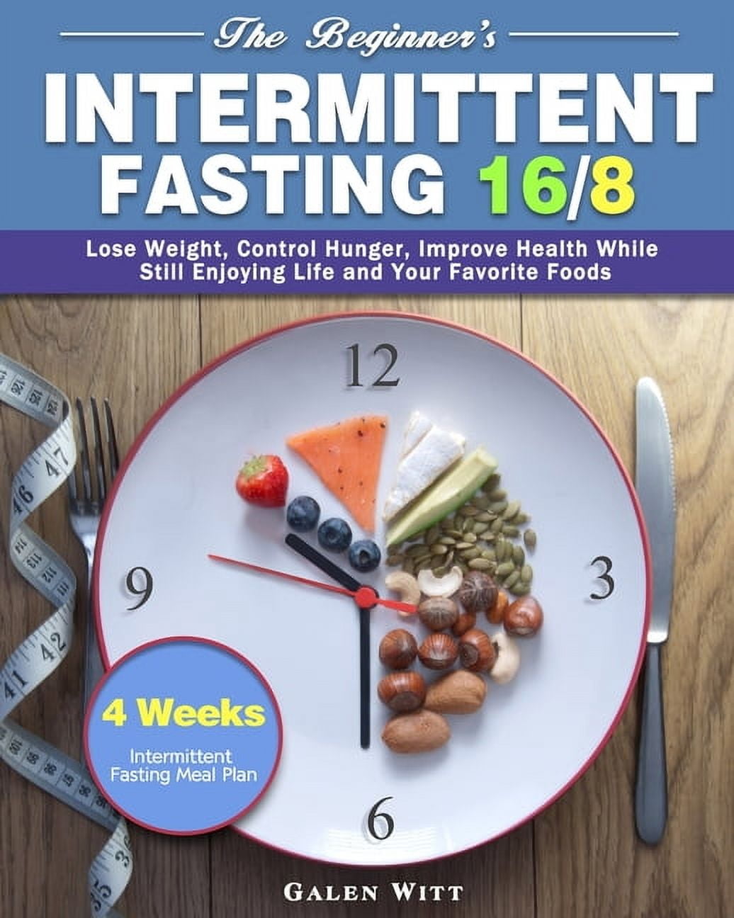 The Beginner's Intermittent Fasting 16/8: 4 Weeks Intermittent Fasting Meal Plan to Lose Weight, Control Hunger, Improve Health While Still Enjoying Life and Your Favorite Foods (Paperback)