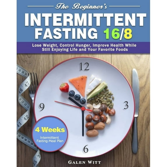 The Beginner's Intermittent Fasting 16/8: 4 Weeks Intermittent Fasting Meal Plan to Lose Weight, Control Hunger, Im, (Paperback)