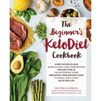 Beginner's KetoDiet Cookbook: Over 100 Delicious Whole Food, Low-Carb Recipes for Getting in the Ketogenic Zone, Breaking Your Weight-Loss Plateau, and Living Keto for Life