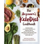 MARTINA SLAJEROVA Beginner's KetoDiet Cookbook: Over 100 Delicious Whole Food, Low-Carb Recipes for Getting in the Ketogenic Zone, Breaking Your Weight-Loss Plateau, and Living Keto for Life