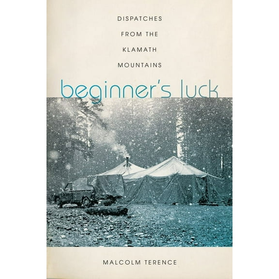 Beginner's Luck : Dispatches from the Klamath Mountains (Paperback)