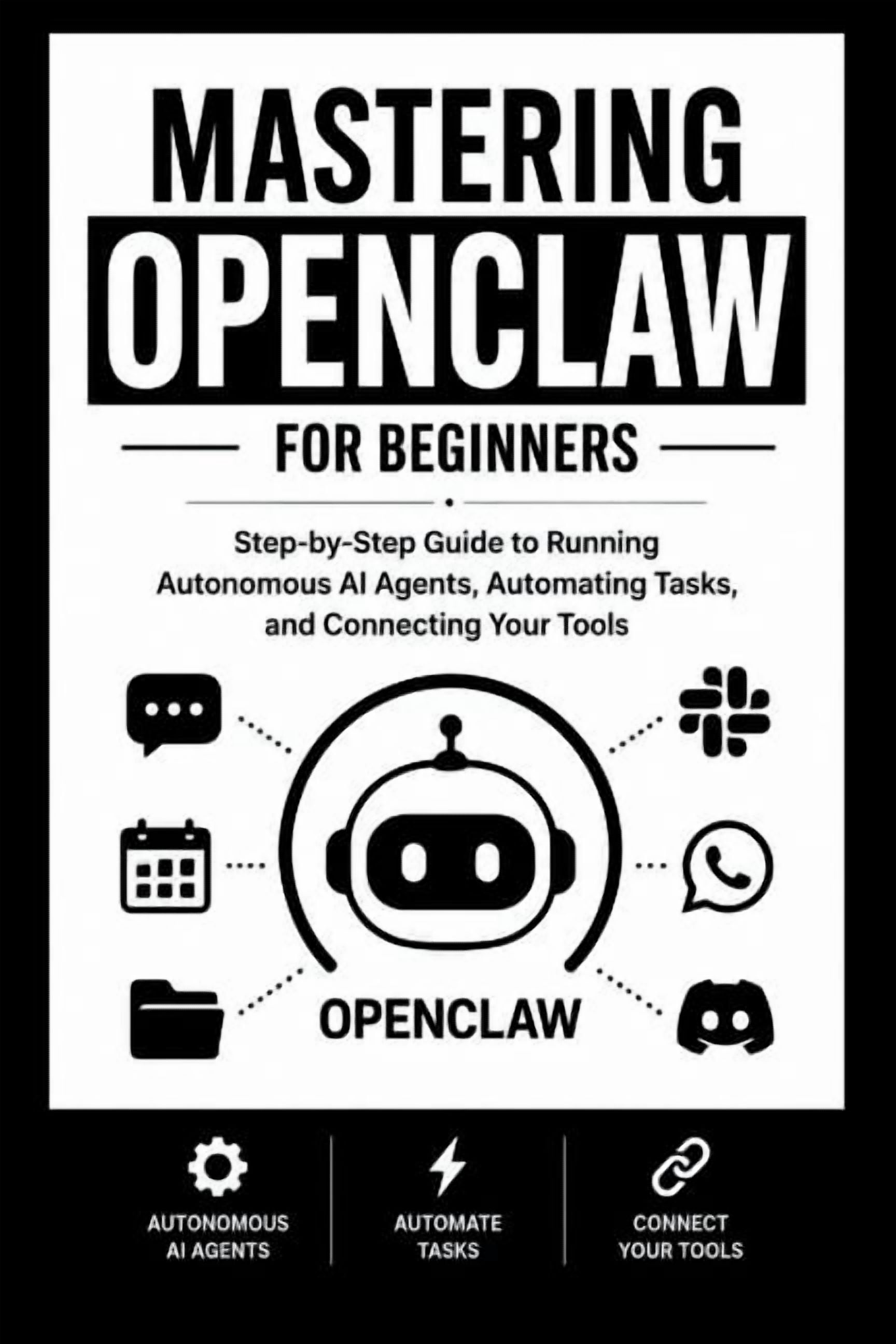Beginner's Tech Handbook MASTERING OPENCLAW For Beginners: Step-by-Step Guide to Running Autonomous AI Agents, Automating Tasks, and Connecting Y, (Paperback)