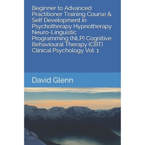 Pre-Owned Beginner to Advanced Practitioner Training Course & Self Development in Psychotherapy Hypnotherapy Neuro-Linguistic Programming (NLP) Cognitive ... - NLP - CBT. Paperback