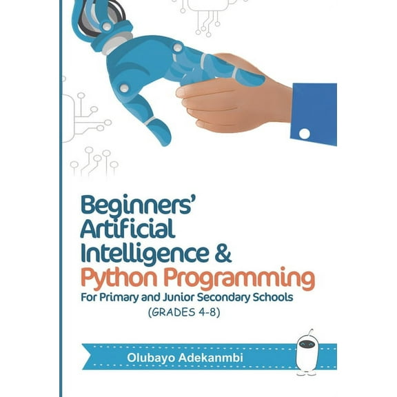 Beginners' Artificial Intelligence and Python Programming: For Grades 4 to 8 (Paperback)