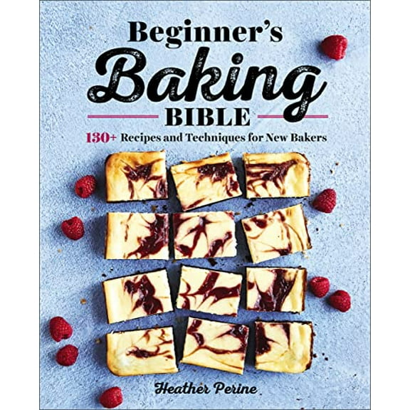 Pre-Owned Beginner's Baking Bible : 130+ Recipes and Techniques for New Bakers (Paperback) 9781646111374