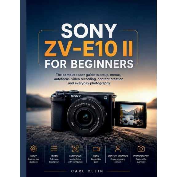 The Beginners Camera Mastery Sony Zv-E10 II for Beginners: The complete user guide to setup, menus, autofocus, video recording, content creation and , Book 1, (Paperback)