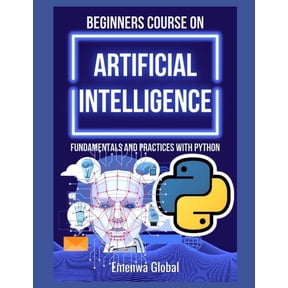 Beginners Course on Artificial Intelligence: Fundamentals and Practices With Python, (Paperback)